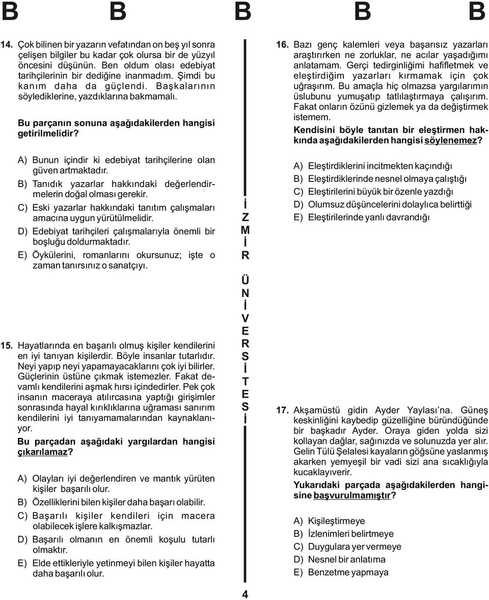 eyi yapıp neyi yapamayacaklarını çok iyi bilirler. Güçlerinin üstüne çıkmak istemezler. Fakat devamlı kendilerini aşmak hırsı içindedirler.