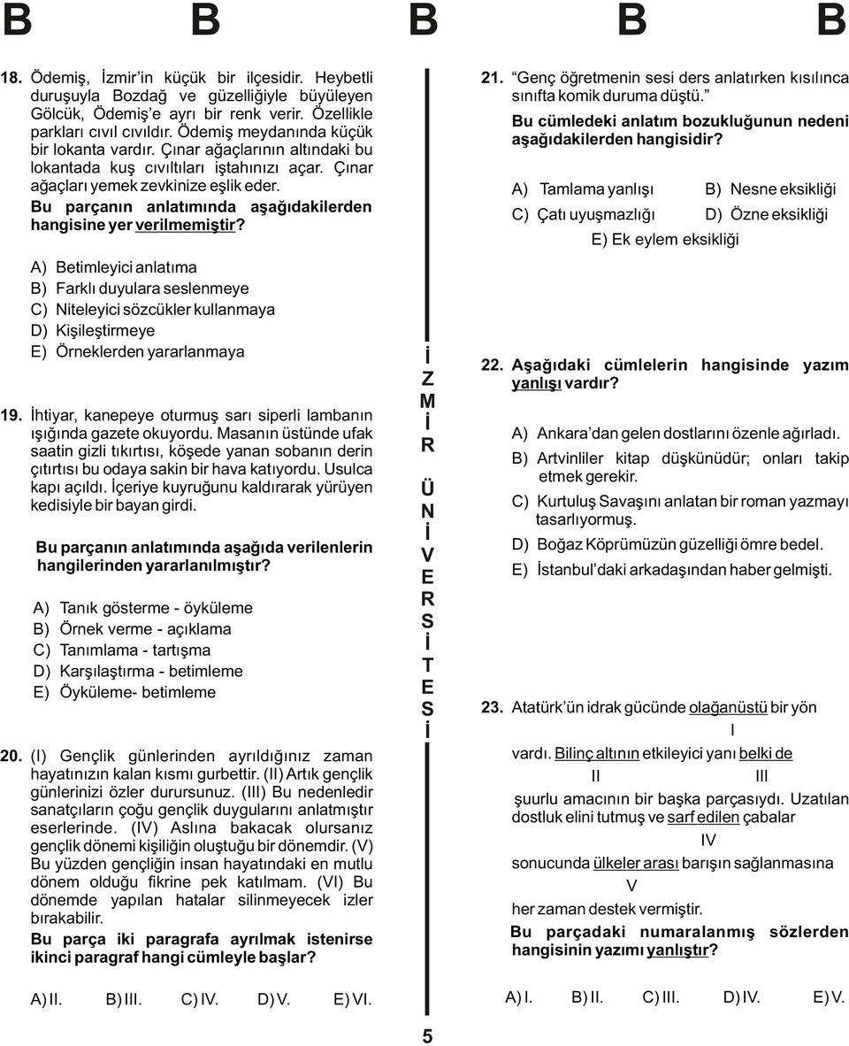 u parçanın anlatımında aşağıdakilerden hangisine yer verilmemiştir? ) ) etimleyici anlatıma Farklı duyulara seslenmeye iteleyici sözcükler kullanmaya Kişileştirmeye Örneklerden yararlanmaya 19.