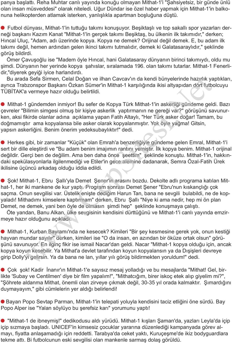 Beşiktaşlı ve top sakallı spor yazarları derneği başkanı Kazım Kanat "Mithat-1'in gerçek takımı Beşiktaş, bu ülkenin ilk takımıdır," derken; Hıncal Uluç, "Adam, adı üzerinde kopya. Kopya ne demek?