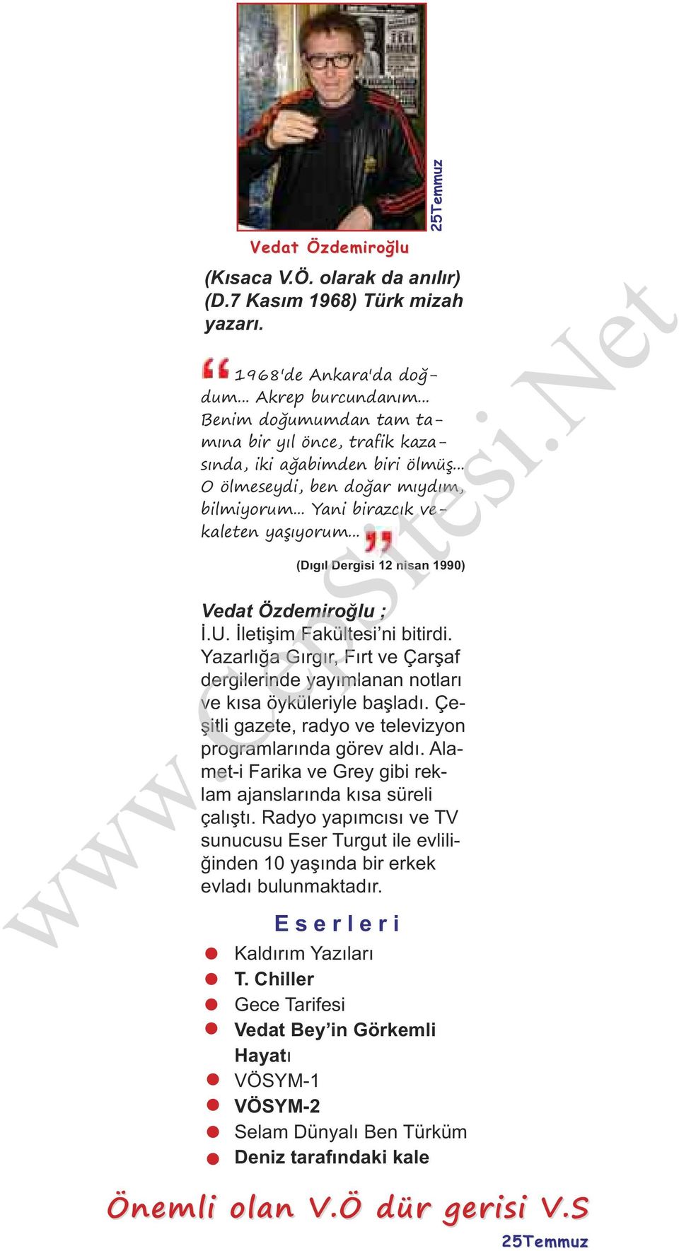 .. (Dıgıl Dergisi 12 nisan 1990) Vedat Özdemiroğlu ; İ.U. İletişim Fakültesi ni bitirdi. Yazarlığa Gırgır, Fırt ve Çarşaf dergilerinde yayımlanan notları ve kısa öyküleriyle başladı.