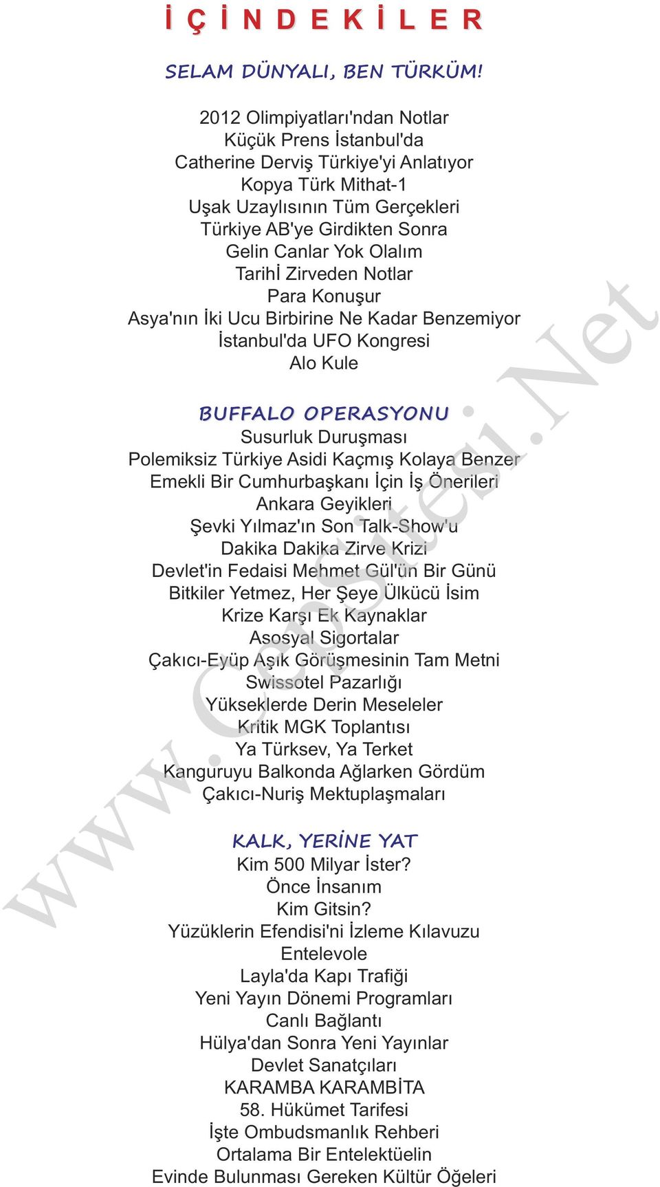 Tarihİ Zirveden Notlar Para Konuşur Asya'nın İki Ucu Birbirine Ne Kadar Benzemiyor İstanbul'da UFO Kongresi Alo Kule BUFFALO OPERASYONU Susurluk Duruşması Polemiksiz Türkiye Asidi Kaçmış Kolaya