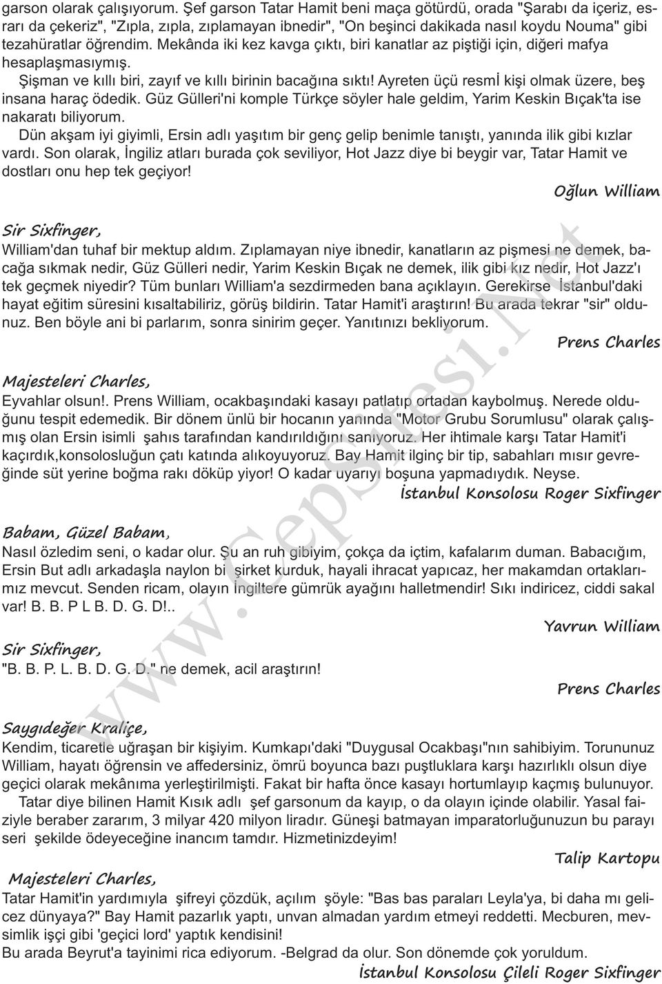 Mekânda iki kez kavga çıktı, biri kanatlar az piştiği için, diğeri mafya hesaplaşmasıymış. Şişman ve kıllı biri, zayıf ve kıllı birinin bacağına sıktı!