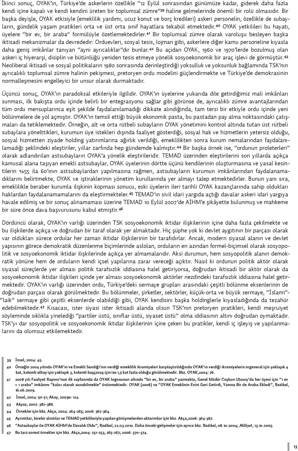 Bir başka deyişle, OYAK etkisiyle (emeklilik yardımı, ucuz konut ve borç kredileri) askeri personelin, özellikle de subayların, gündelik yaşam pratikleri orta ve üst orta sınıf hayatlara tekabül