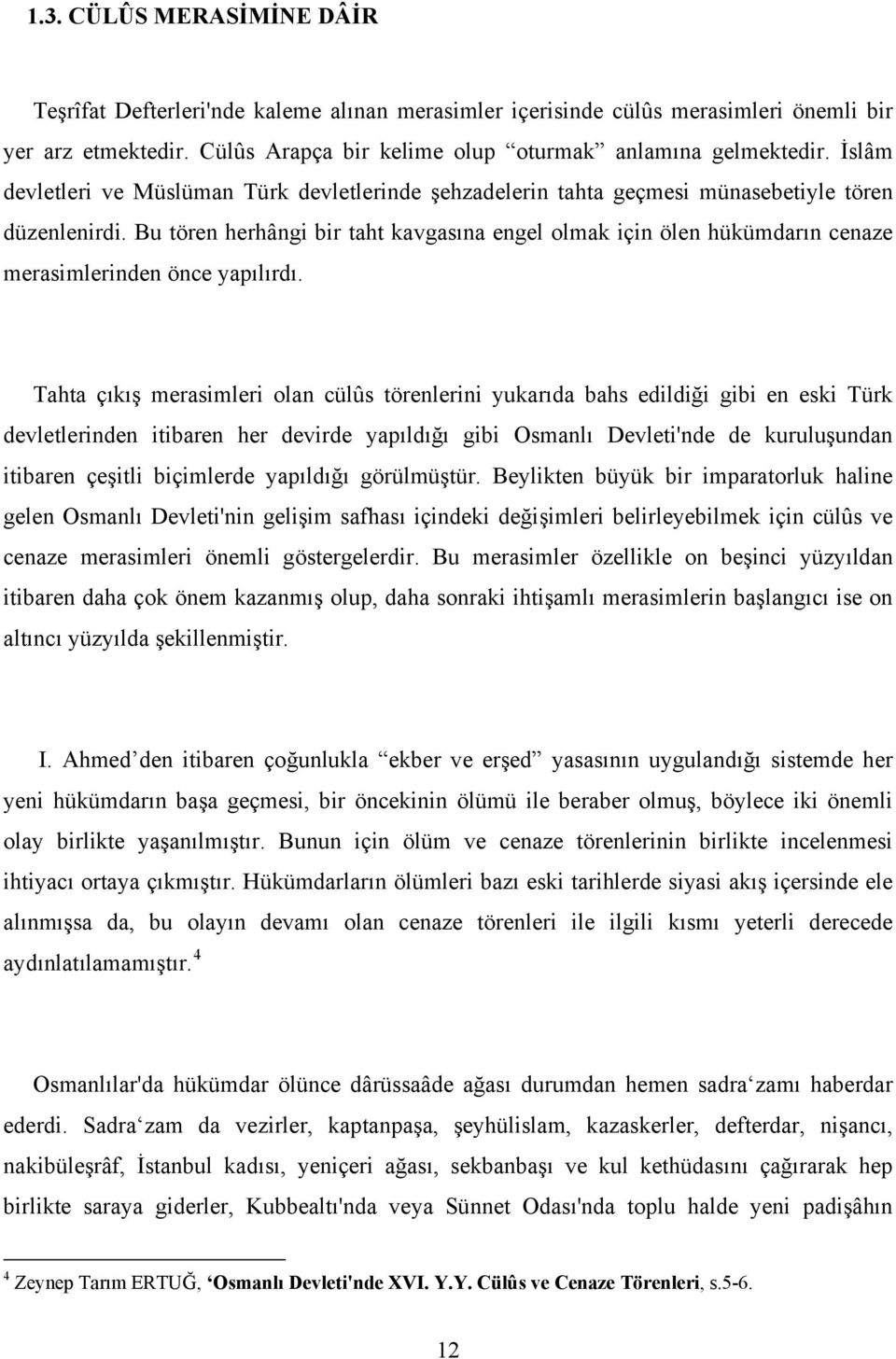 Bu tören herhângi bir taht kavgasına engel olmak için ölen hükümdarın cenaze merasimlerinden önce yapılırdı.