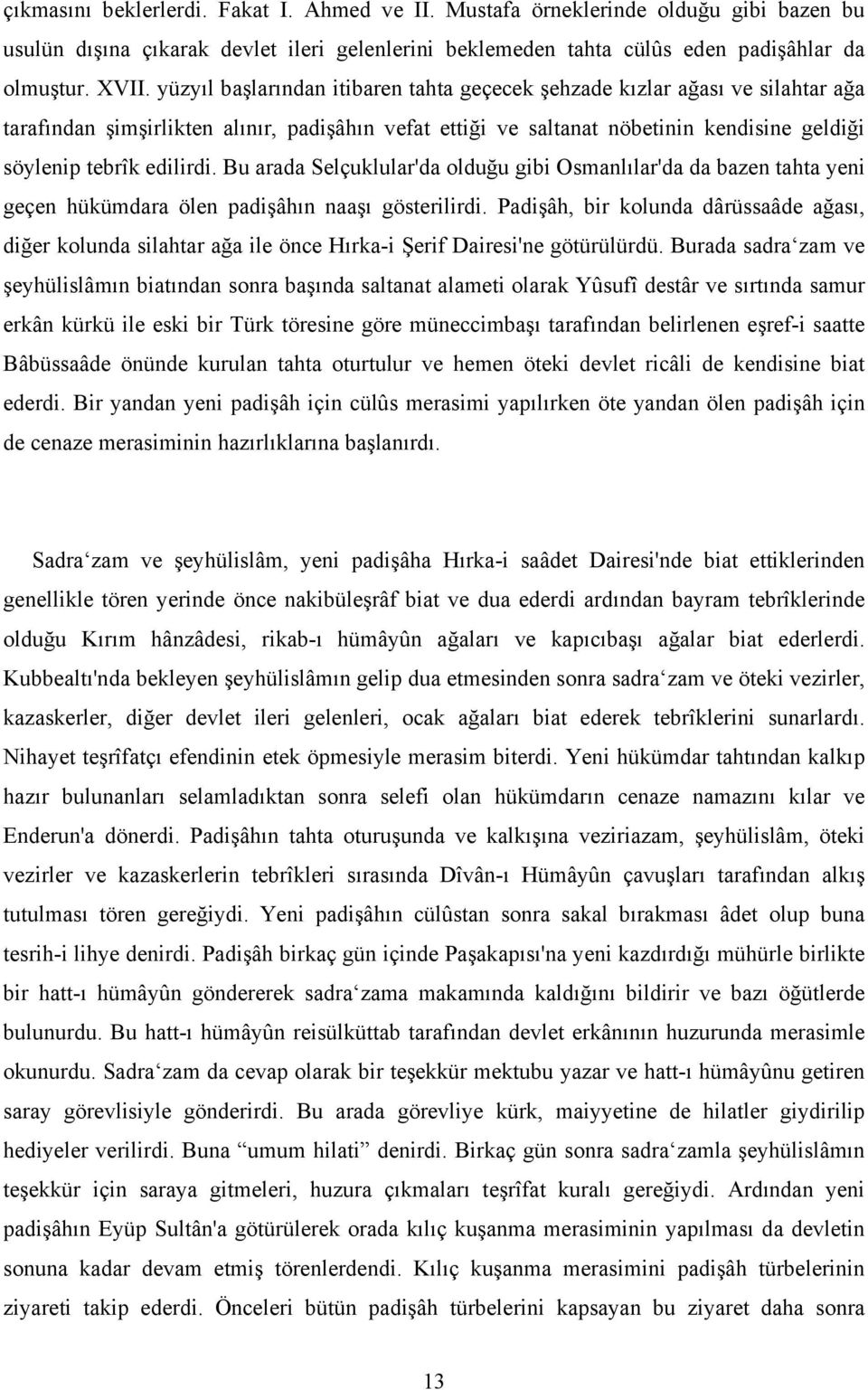 Bu arada Selçuklular'da olduğu gibi Osmanlılar'da da bazen tahta yeni geçen hükümdara ölen padişâhın naaşı gösterilirdi.