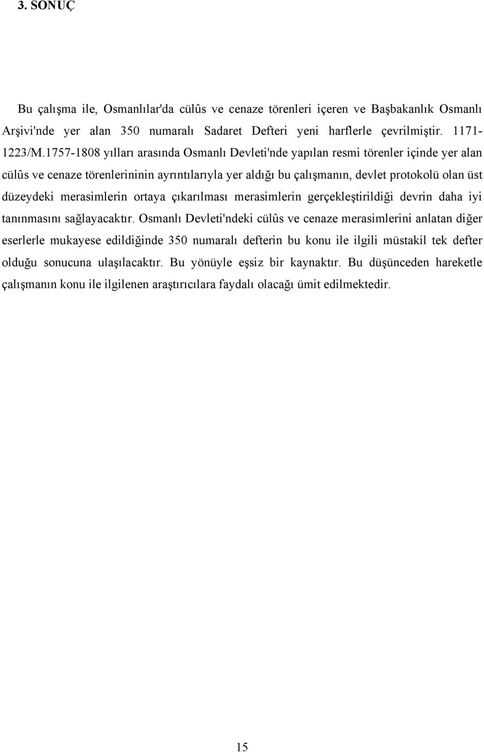 merasimlerin ortaya çıkarılması merasimlerin gerçekleştirildiği devrin daha iyi tanınmasını sağlayacaktır.