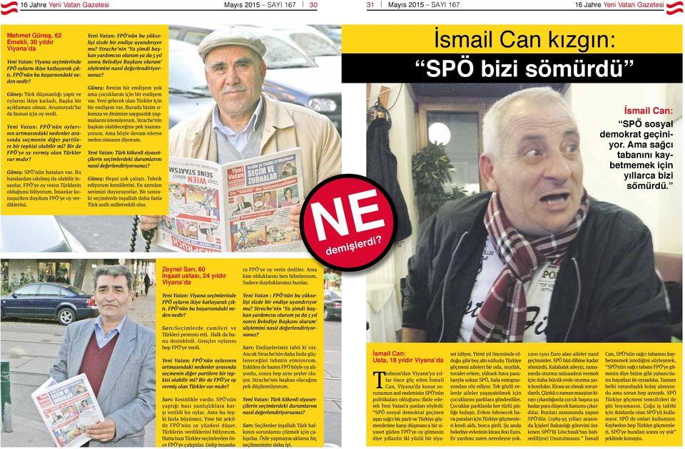 Yeni Vatan: FPÖ nün oylarının artmasındaki nedenler arasında seçmenin diğer partilere bir tepkisi olabilir mi? Bir de FPÖ ye oy vermiş olan Türkler var mıdır? Güneş: SPÖ nün hataları var.