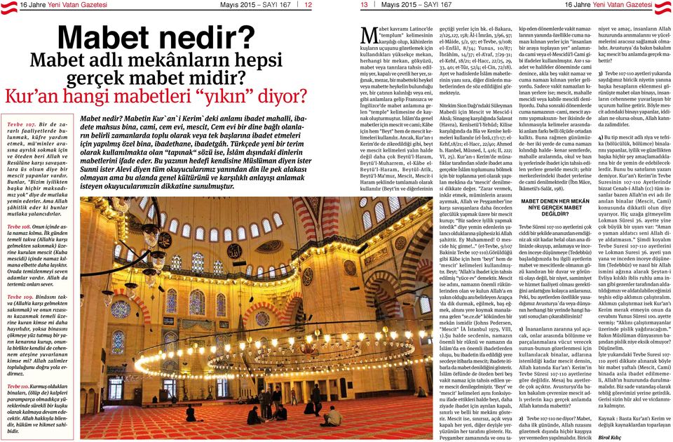 Bunlar, "Bizim iyilikten başka hiçbir maksadımız yok" diye de mutlaka yemin ederler. Ama Allah şâhitlik eder ki bunlar mutlaka yalancıdırlar. Tevbe 108. Onun içinde asla namaz kılma.