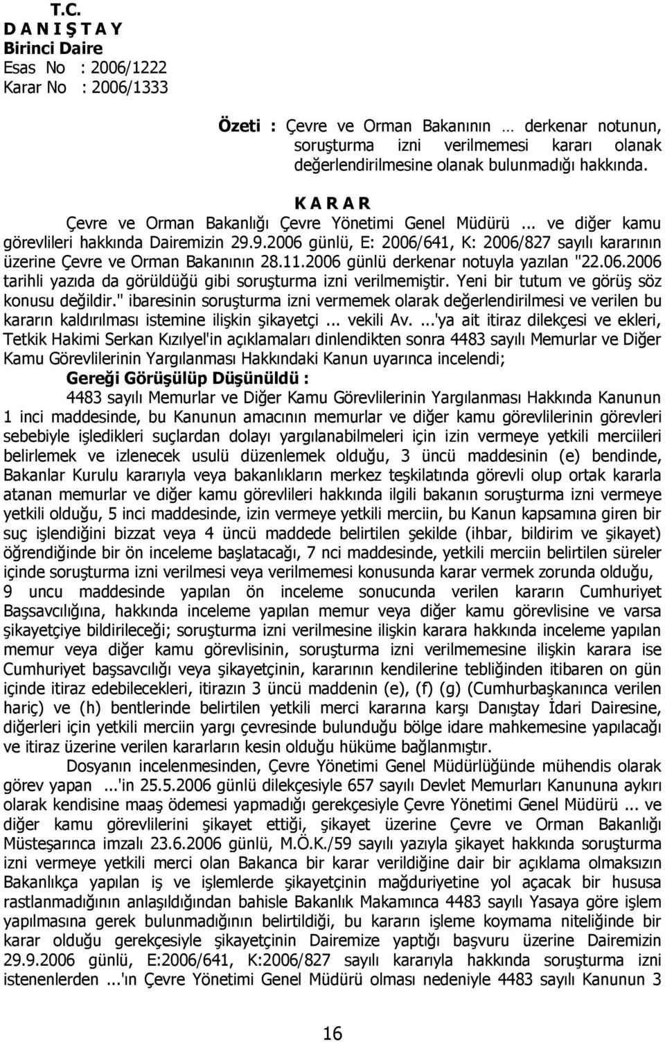 9.2006 günlü, E: 2006/641, K: 2006/827 sayılı kararının üzerine Çevre ve Orman Bakanının 28.11.2006 günlü derkenar notuyla yazılan "22.06.2006 tarihli yazıda da görüldüğü gibi soruşturma izni verilmemiştir.