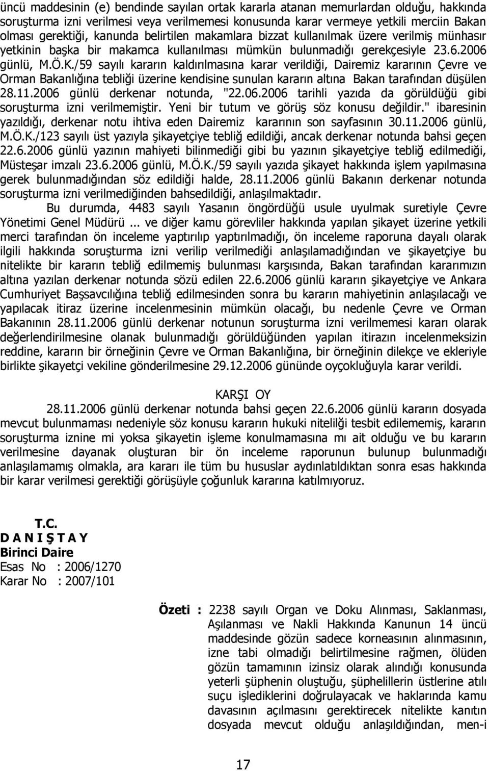 /59 sayılı kararın kaldırılmasına karar verildiği, Dairemiz kararının Çevre ve Orman Bakanlığına tebliği üzerine kendisine sunulan kararın altına Bakan tarafından düşülen 28.11.