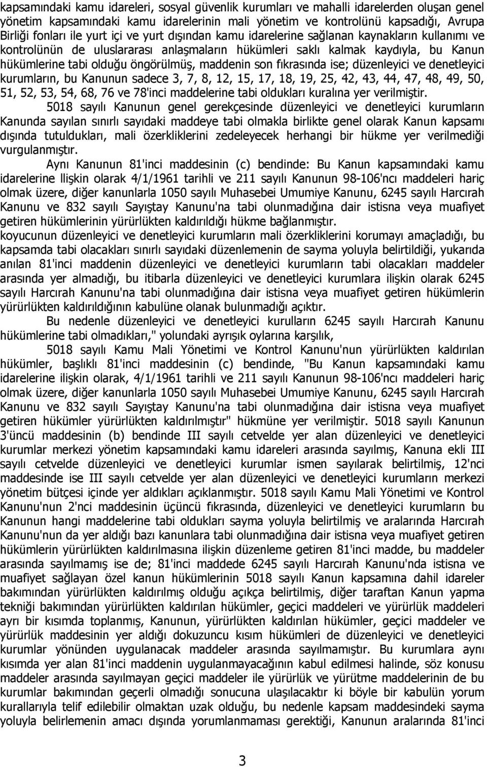 son fıkrasında ise; düzenleyici ve denetleyici kurumların, bu Kanunun sadece 3, 7, 8, 12, 15, 17, 18, 19, 25, 42, 43, 44, 47, 48, 49, 50, 51, 52, 53, 54, 68, 76 ve 78'inci maddelerine tabi oldukları