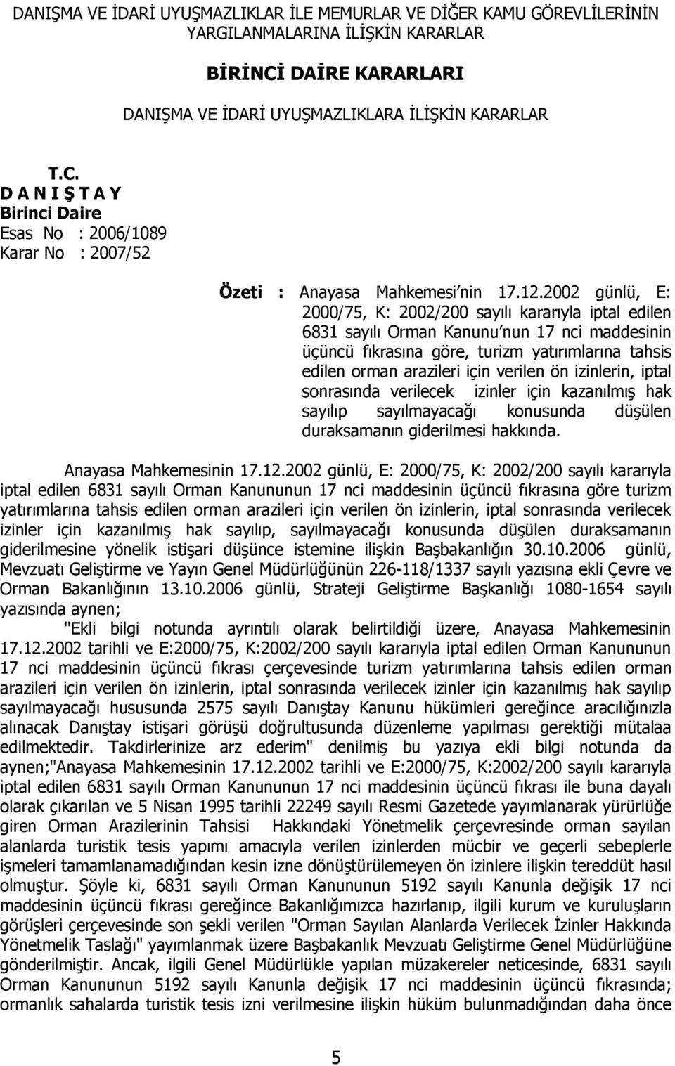 2002 günlü, E: 2000/75, K: 2002/200 sayılı kararıyla iptal edilen 6831 sayılı Orman Kanunu nun 17 nci maddesinin üçüncü fıkrasına göre, turizm yatırımlarına tahsis edilen orman arazileri için verilen