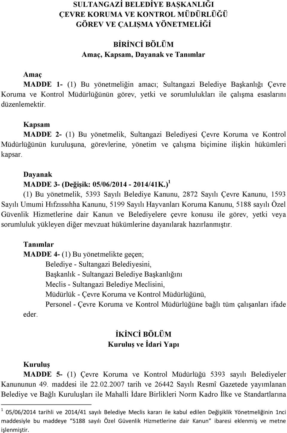 Kapsam MADDE 2- (1) Bu yönetmelik, Sultangazi Belediyesi Çevre Koruma ve Kontrol Müdürlüğünün kuruluşuna, görevlerine, yönetim ve çalışma biçimine ilişkin hükümleri kapsar.