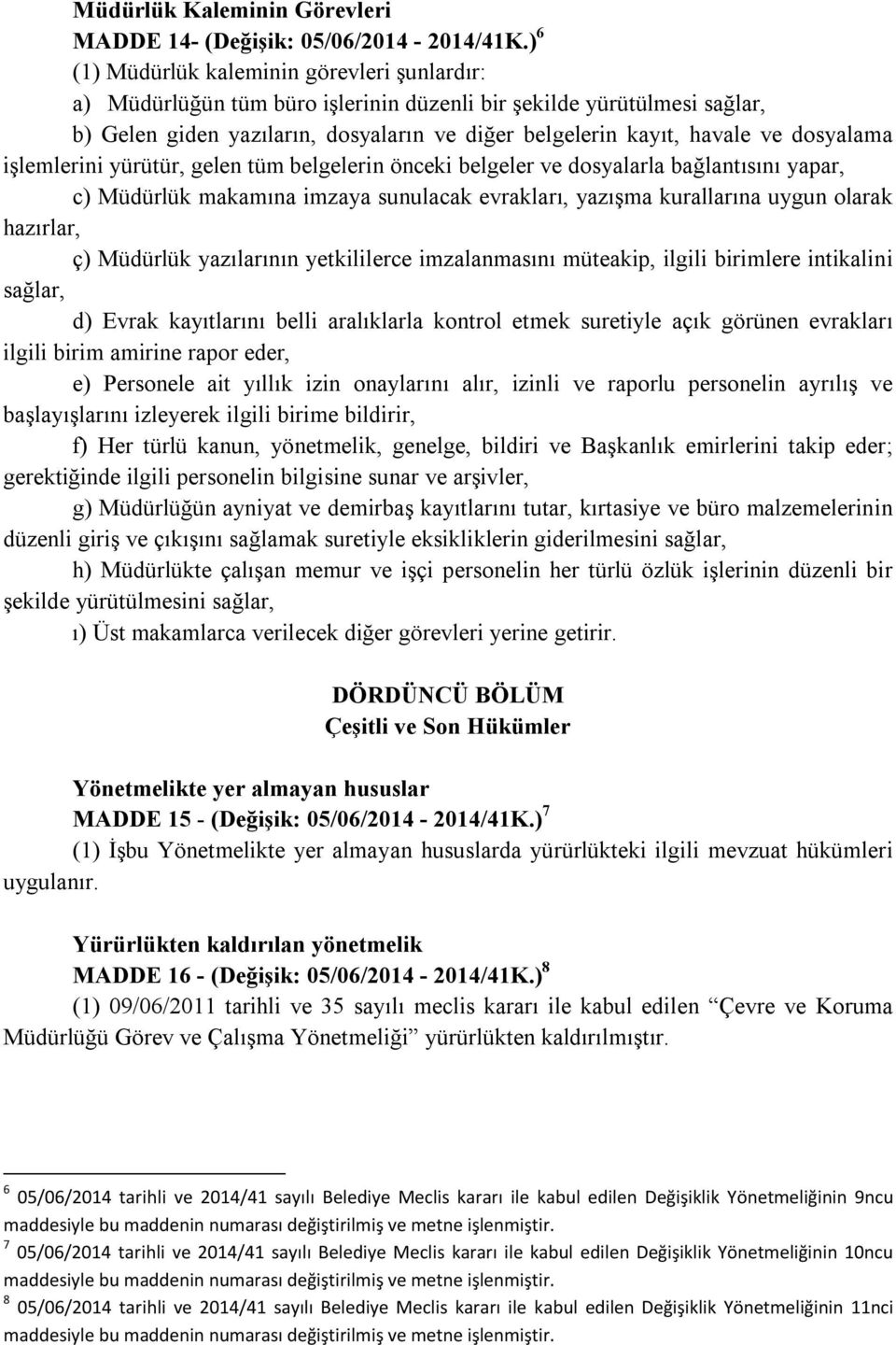 dosyalama işlemlerini yürütür, gelen tüm belgelerin önceki belgeler ve dosyalarla bağlantısını yapar, c) Müdürlük makamına imzaya sunulacak evrakları, yazışma kurallarına uygun olarak hazırlar, ç)