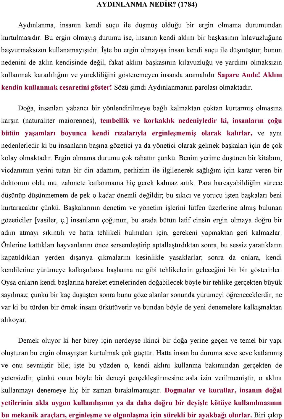 İşte bu ergin olmayışa insan kendi suçu ile düşmüştür; bunun nedenini de aklın kendisinde değil, fakat aklını başkasının kılavuzluğu ve yardımı olmaksızın kullanmak kararlılığını ve yürekliliğini