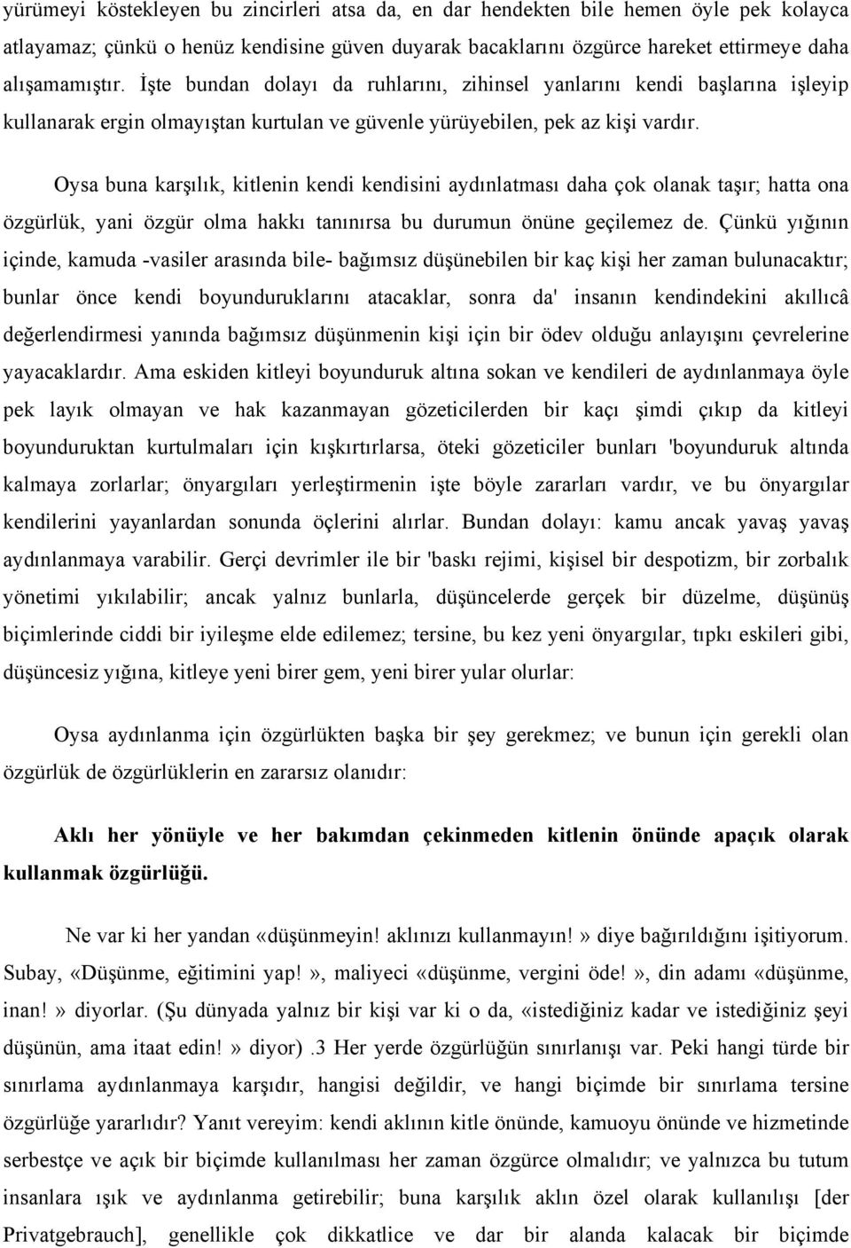 Oysa buna karşılık, kitlenin kendi kendisini aydınlatması daha çok olanak taşır; hatta ona özgürlük, yani özgür olma hakkı tanınırsa bu durumun önüne geçilemez de.