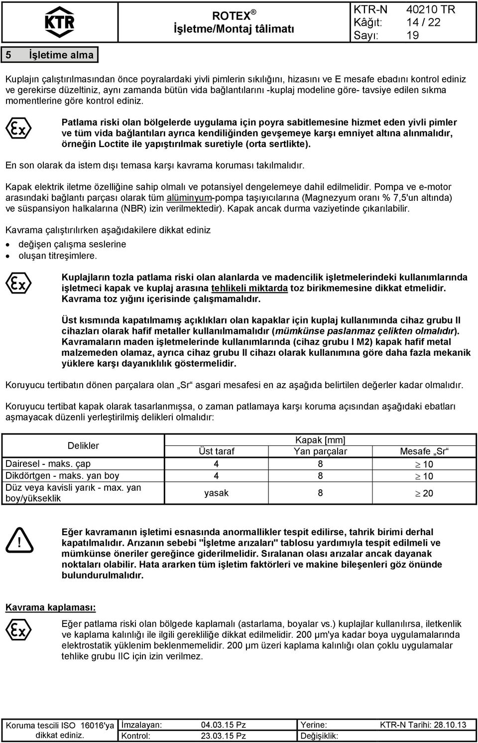 Patlama riski olan bölgelerde uygulama için poyra sabitlemesine hizmet eden yivli pimler ve tüm vida bağlantıları ayrıca kendiliğinden gevşemeye karşı emniyet altına alınmalıdır, örneğin Loctite ile