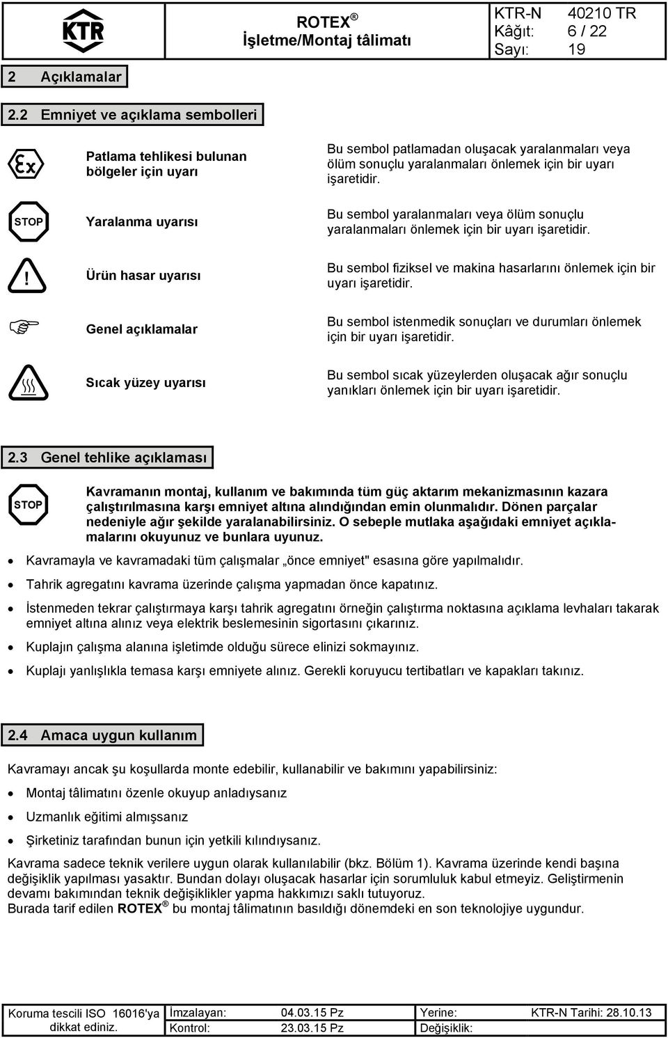 STOP Yaralanma uyarısı Bu sembol yaralanmaları veya ölüm sonuçlu yaralanmaları önlemek için bir uyarı işaretidir.