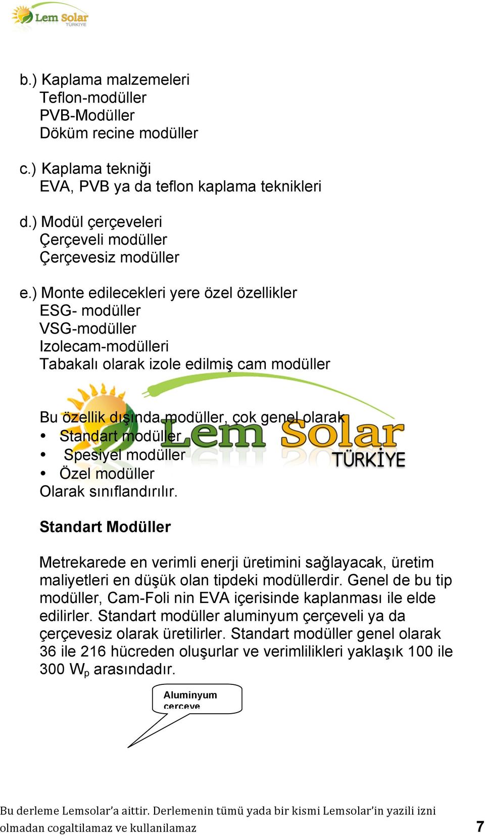 Spesiyel modüller Özel modüller Olarak sınıflandırılır. Standart Modüller Metrekarede en verimli enerji üretimini sağlayacak, üretim maliyetleri en düşük olan tipdeki modüllerdir.