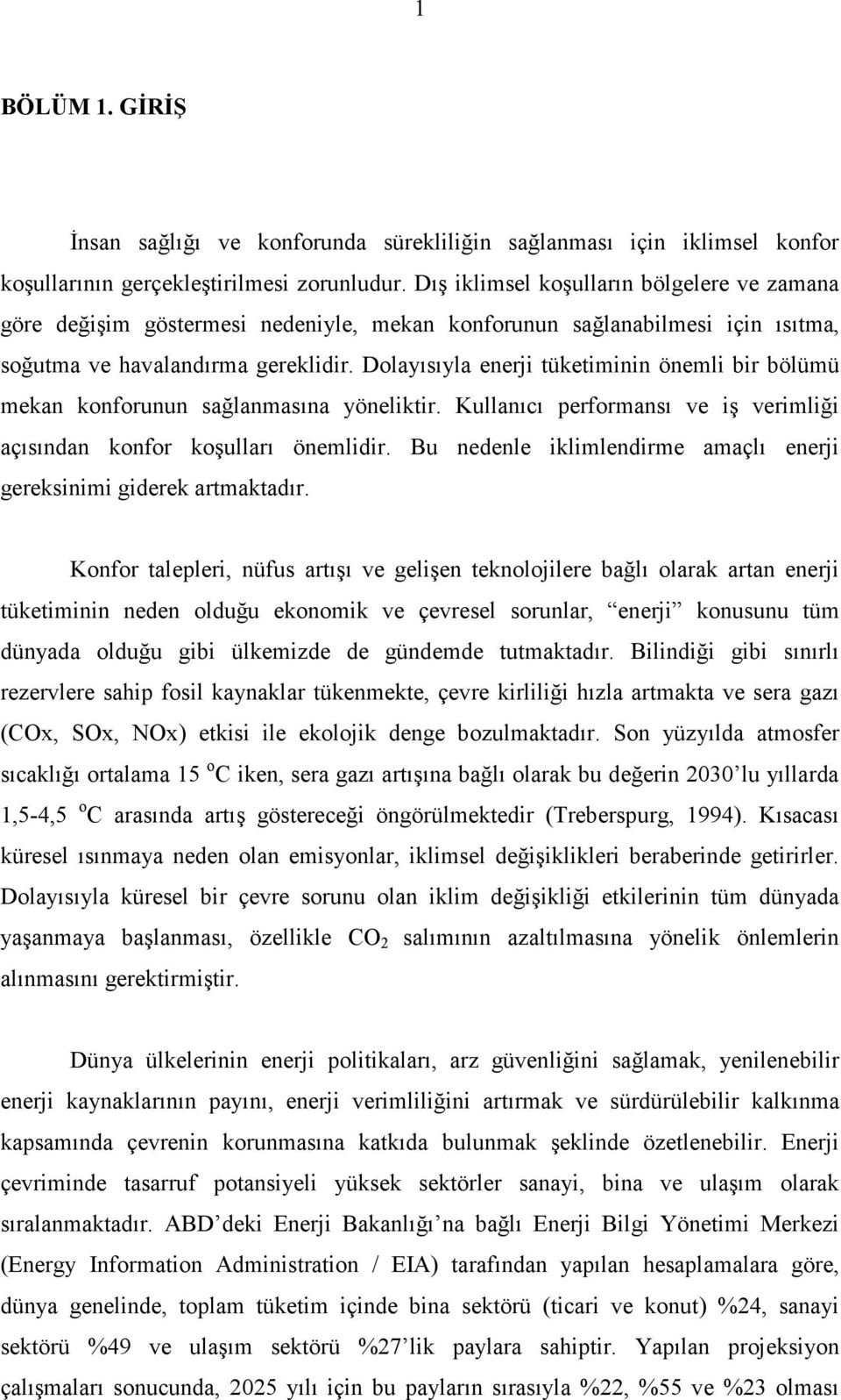 Dolayısıyla enerji tüketiminin önemli bir bölümü mekan konforunun sağlanmasına yöneliktir. Kullanıcı performansı ve iş verimliği açısından konfor koşulları önemlidir.