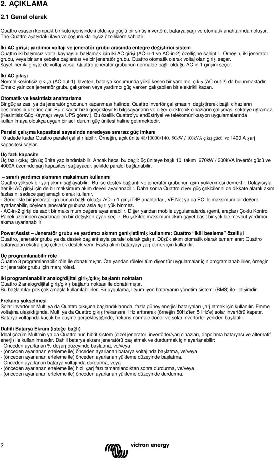 bağlamak için iki AC girişi (AC-in-1 ve AC-in-2) özelliğine sahiptir. Örneğin, iki jenerator grubu, veya bir ana şebeke bağlantısı ve bir jeneratör grubu.