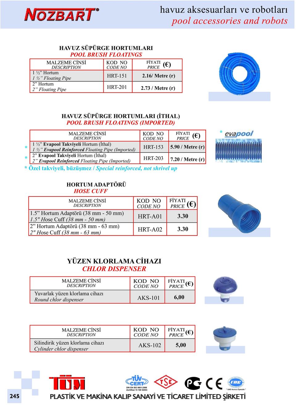 2 Evapool Reinforced Floating Pipe (Imported) HRT-153 HRT-203 5.90 / Metre (r) 7.20 / Metre (r) Özel takviyeli, büzüşmez / Special reinforced, not shrivel up HORTUM ADAPTÖRÜ HOSE CUFF 1.