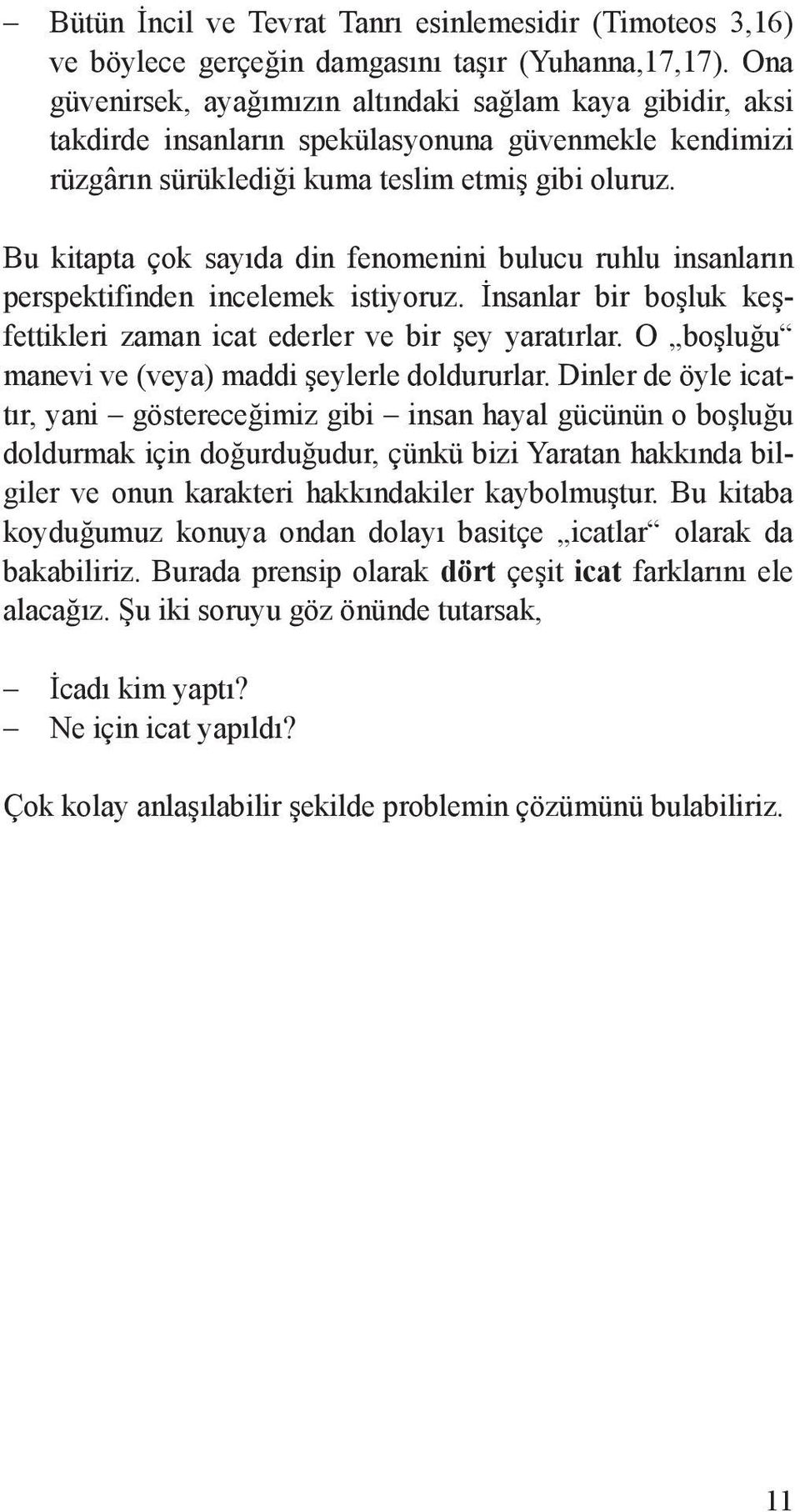 Bu kitapta çok sayıda din fenomenini bulucu ruhlu insanların perspektifinden incelemek istiyoruz. İnsanlar bir boşluk keşfettikleri zaman icat ederler ve bir şey yaratırlar.