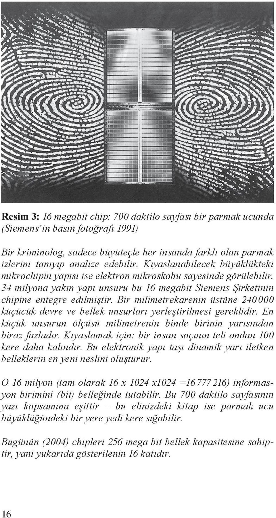 Bir milimetrekarenin üstüne 240 000 küçücük devre ve bellek unsurları yerleştirilmesi gereklidir. En küçük unsurun ölçüsü milimetrenin binde birinin yarısından biraz fazladır.