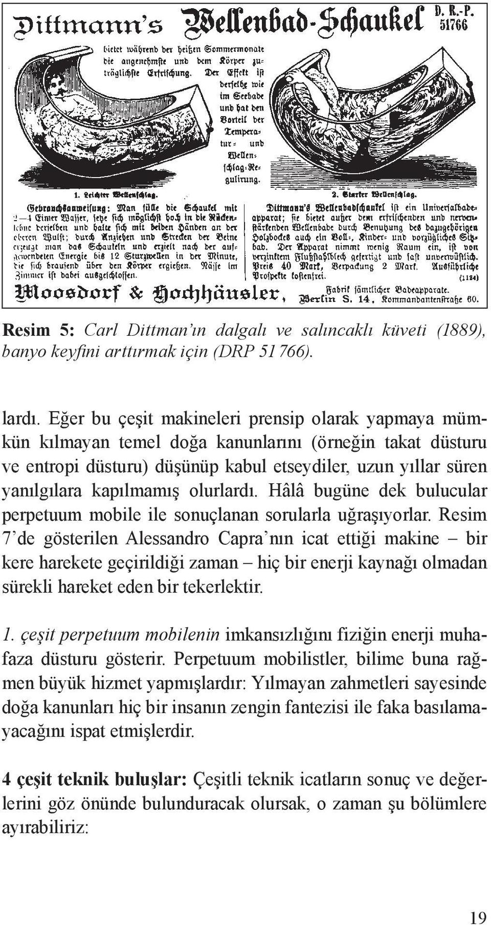 olurlardı. Hâlâ bugüne dek bulucular perpetuum mobile ile sonuçlanan sorularla uğraşıyorlar.