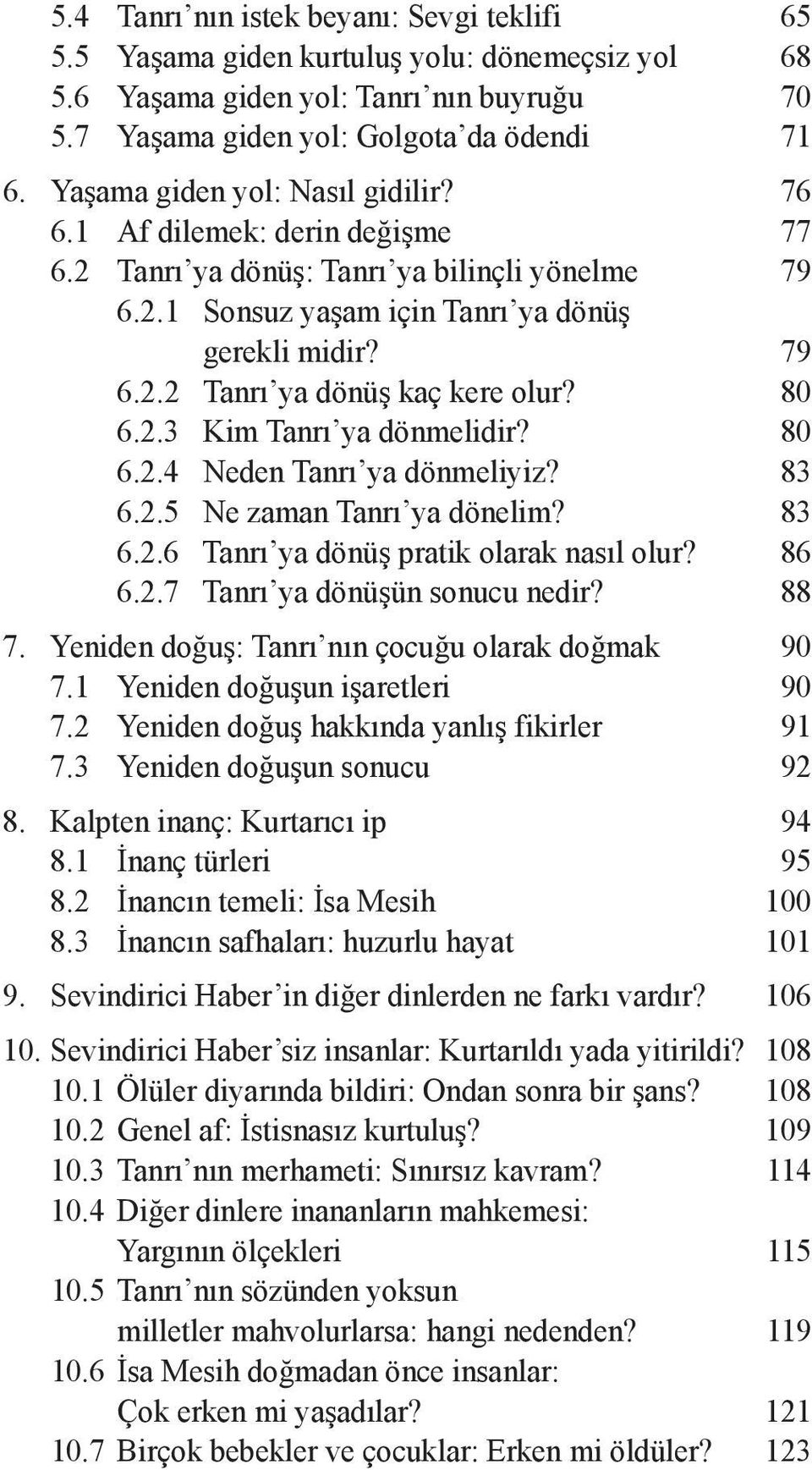 80 6.2.3 Kim Tanrı ya dönmelidir? 80 6.2.4 Neden Tanrı ya dönmeliyiz? 83 6.2.5 Ne zaman Tanrı ya dönelim? 83 6.2.6 Tanrı ya dönüş pratik olarak nasıl olur? 86 6.2.7 Tanrı ya dönüşün sonucu nedir?