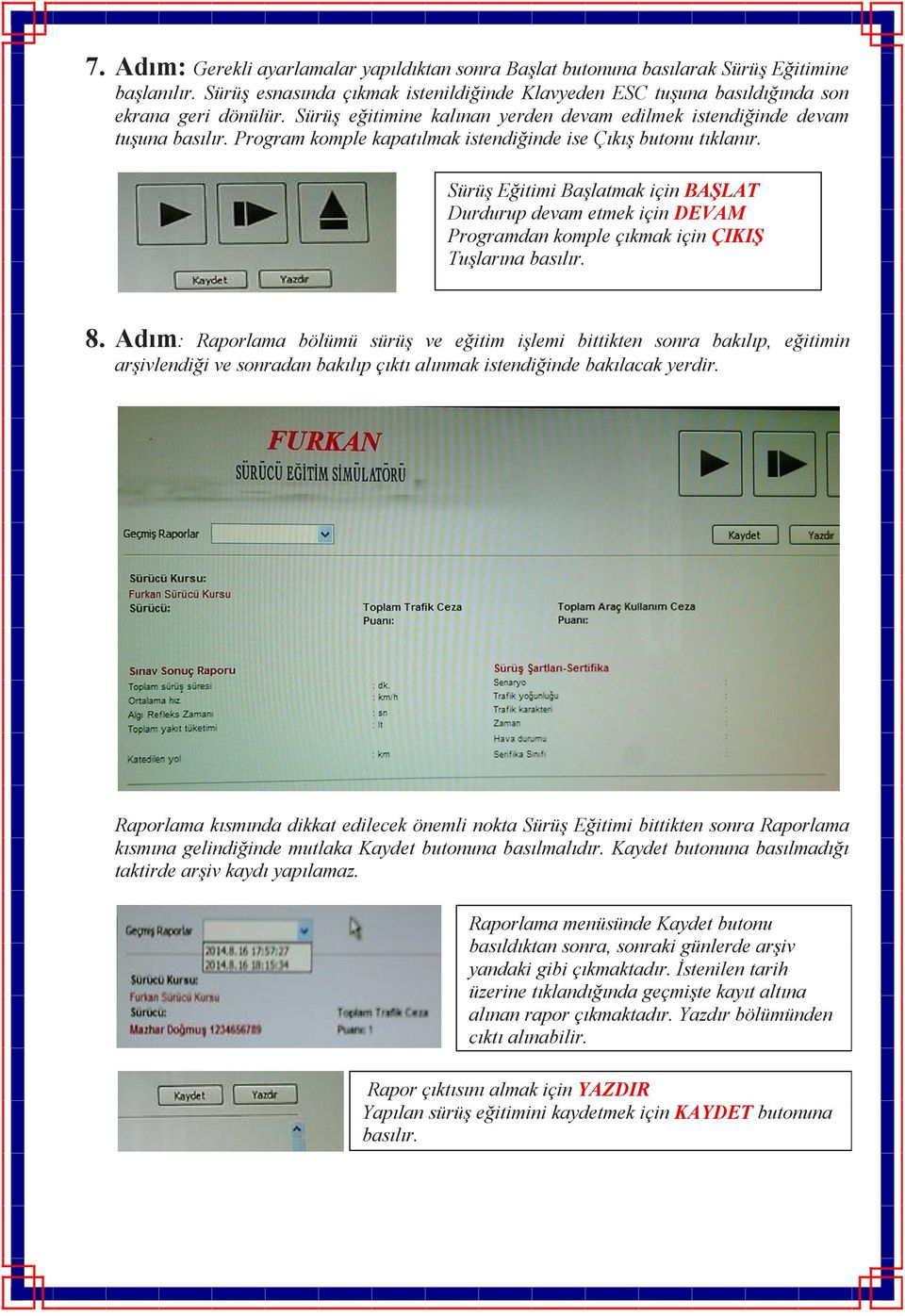 Sürüş Eğitimi Başlatmak için BAŞLAT Durdurup devam etmek için DEVAM Programdan komple çıkmak için ÇIKIŞ Tuşlarına basılır. 8.