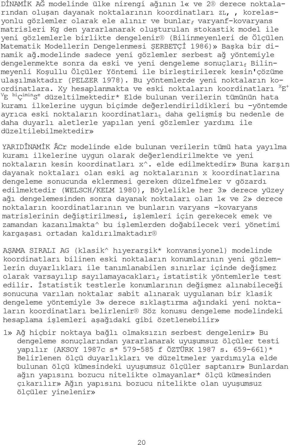 modelinde sadece yeni gözlemler serbest ağ yöntemiyle dengelenmekte sonra da eski ve yeni dengeleme sonuçları f Bilinmeyenli Koşullu Ölçüler Yöntemi ile birleştirilerek kesin'çözüme ulaşılmaktadır