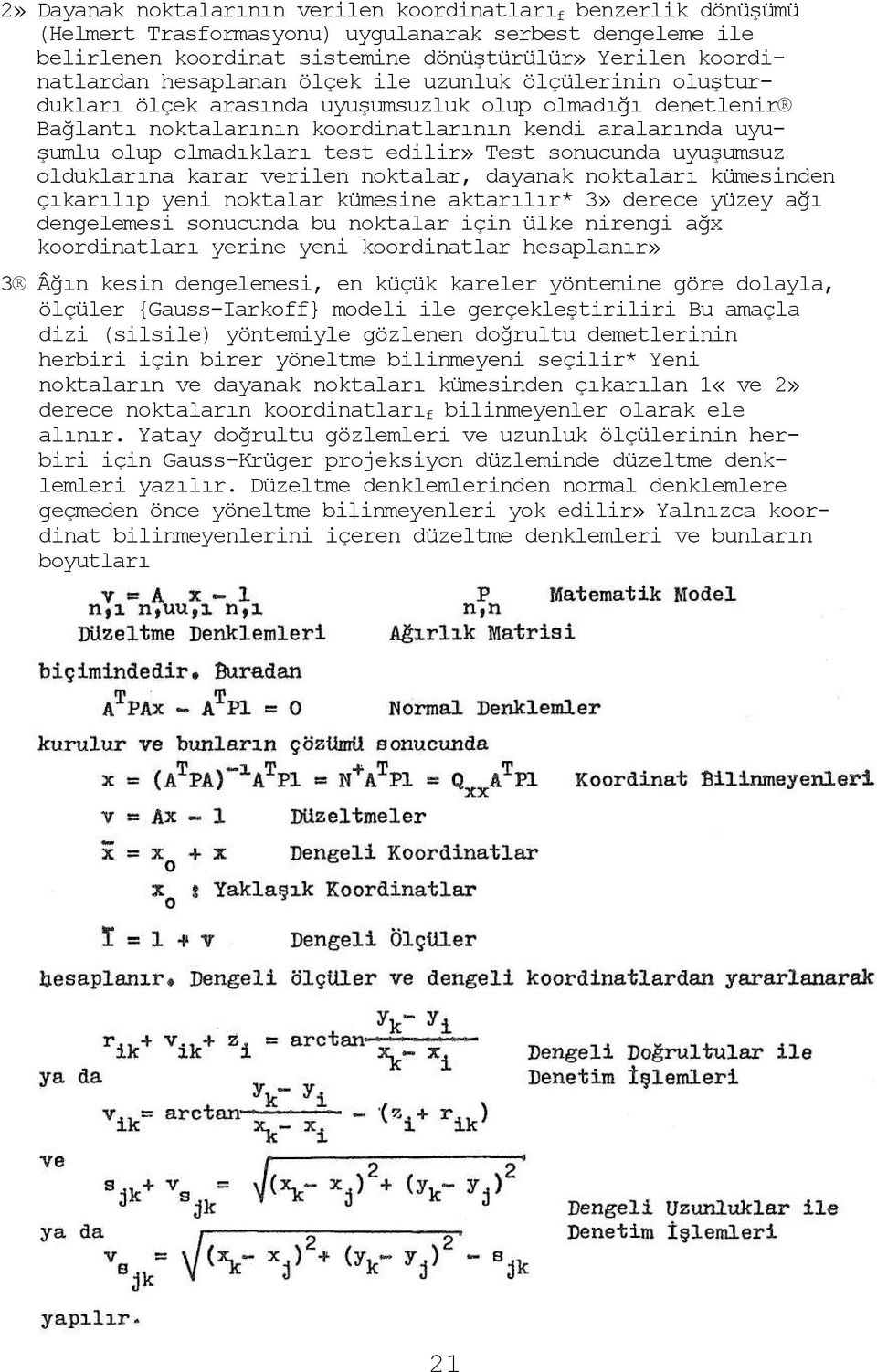 edilir» Test sonucunda uyuşumsuz olduklarına karar verilen noktalar, dayanak noktaları kümesinden çıkarılıp yeni noktalar kümesine aktarılır* 3» derece yüzey ağı dengelemesi sonucunda bu noktalar