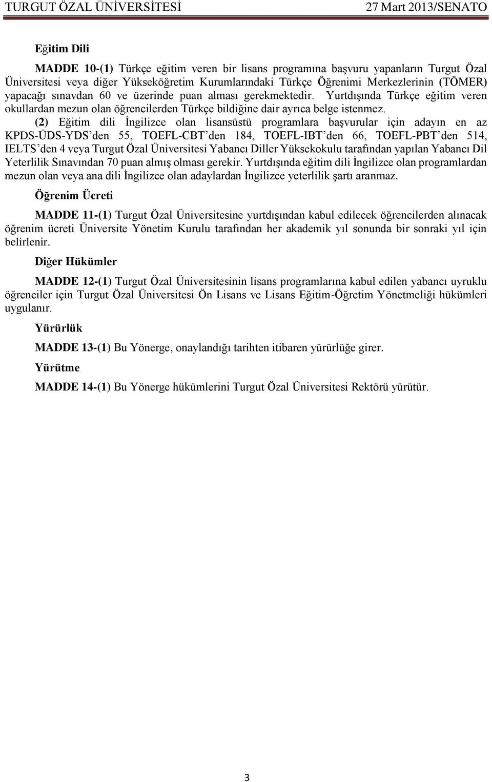 (2) Eğitim dili İngilizce olan lisansüstü programlara başvurular için adayın en az KPDS-ÜDS-YDS den 55, TOEFL-CBT den 184, TOEFL-IBT den 66, TOEFL-PBT den 514, IELTS den 4 veya Turgut Özal