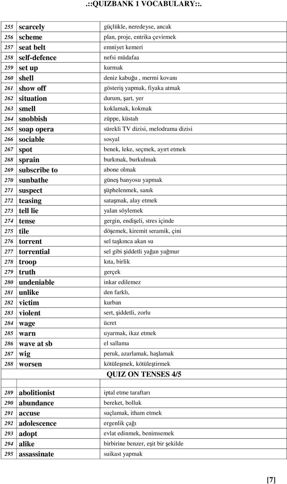 spot benek, leke, seçmek, ayırt etmek 268 sprain burkmak, burkulmak 269 subscribe to abone olmak 270 sunbathe güne banyosu yapmak 271 suspect üphelenmek, sanık 272 teasing satamak, alay etmek 273