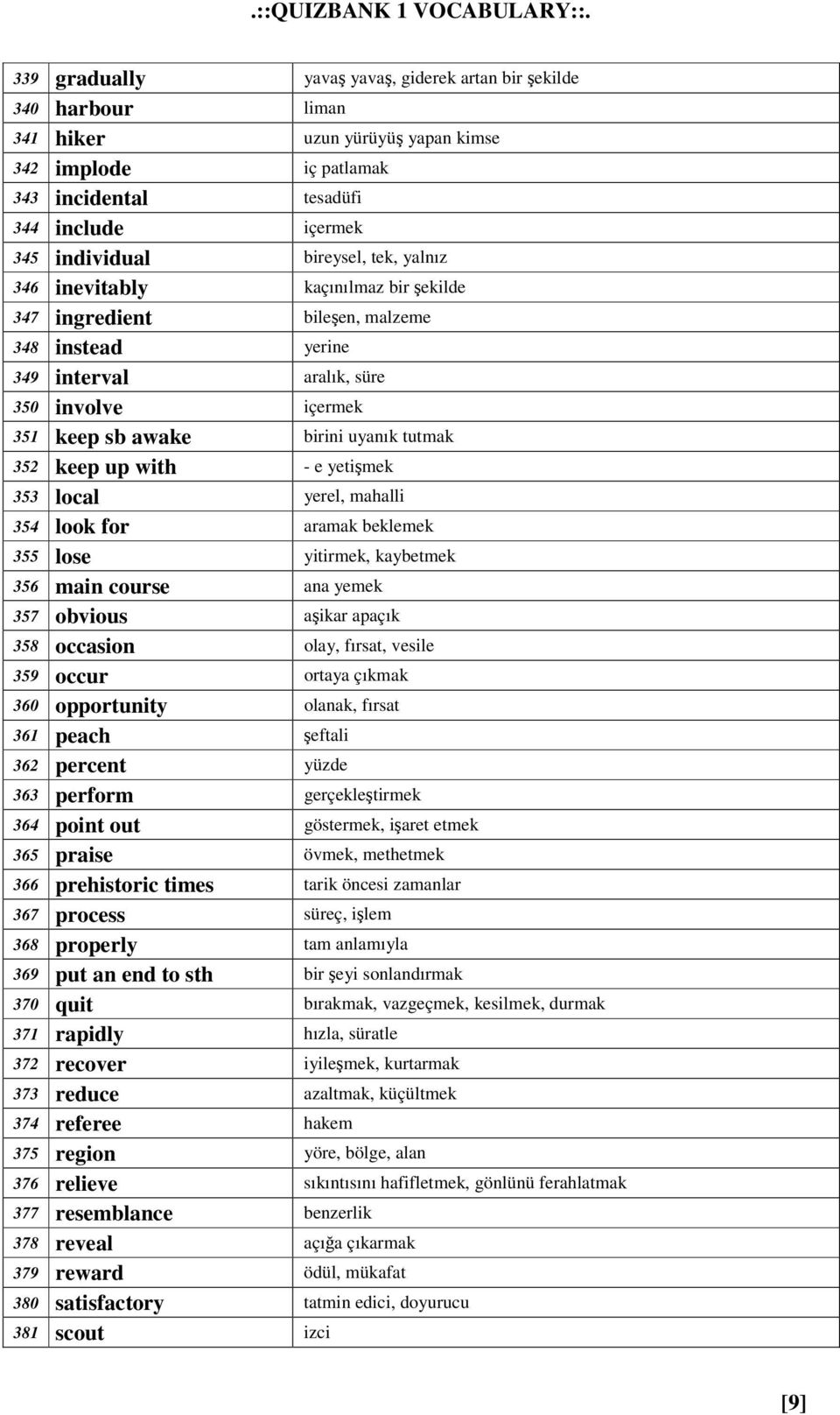yetimek 353 local yerel, mahalli 354 look for aramak beklemek 355 lose yitirmek, kaybetmek 356 main course ana yemek 357 obvious aikar apaçık 358 occasion olay, fırsat, vesile 359 occur ortaya çıkmak