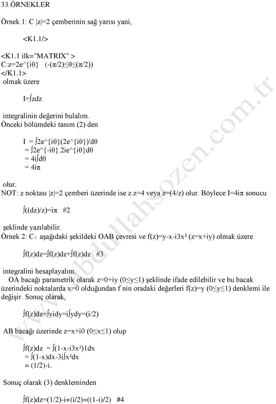 Böylece I=4iπ sonucu ((dz)/z)=iπ #2 şeklinde yazılabilir. Örnek 2: C₁ aşağıdaki şekildeki OAB çevresi ve f(z)=y-x-i3x² (z=x+iy) olmak üzere f(z)dz= f(z)dz+ f(z)dz #3 integralini hesaplayalım.