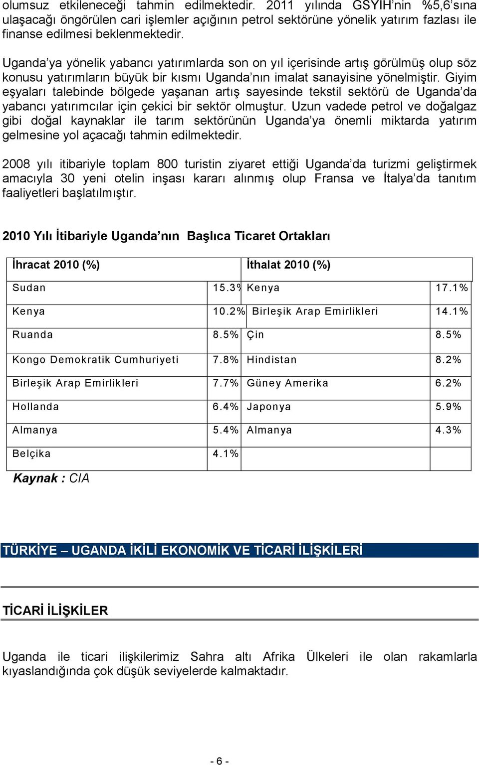 Giyim eşyaları talebinde bölgede yaşanan artış sayesinde tekstil sektörü de Uganda da yabancı yatırımcılar için çekici bir sektör olmuştur.