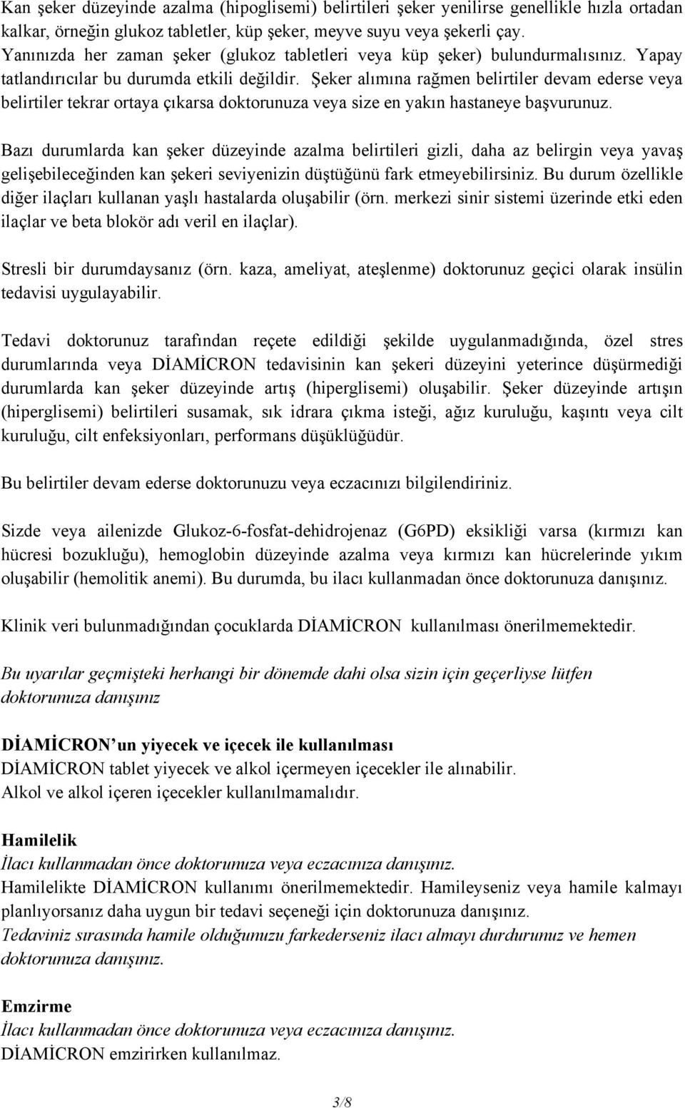 Şeker alımına rağmen belirtiler devam ederse veya belirtiler tekrar ortaya çıkarsa doktorunuza veya size en yakın hastaneye başvurunuz.