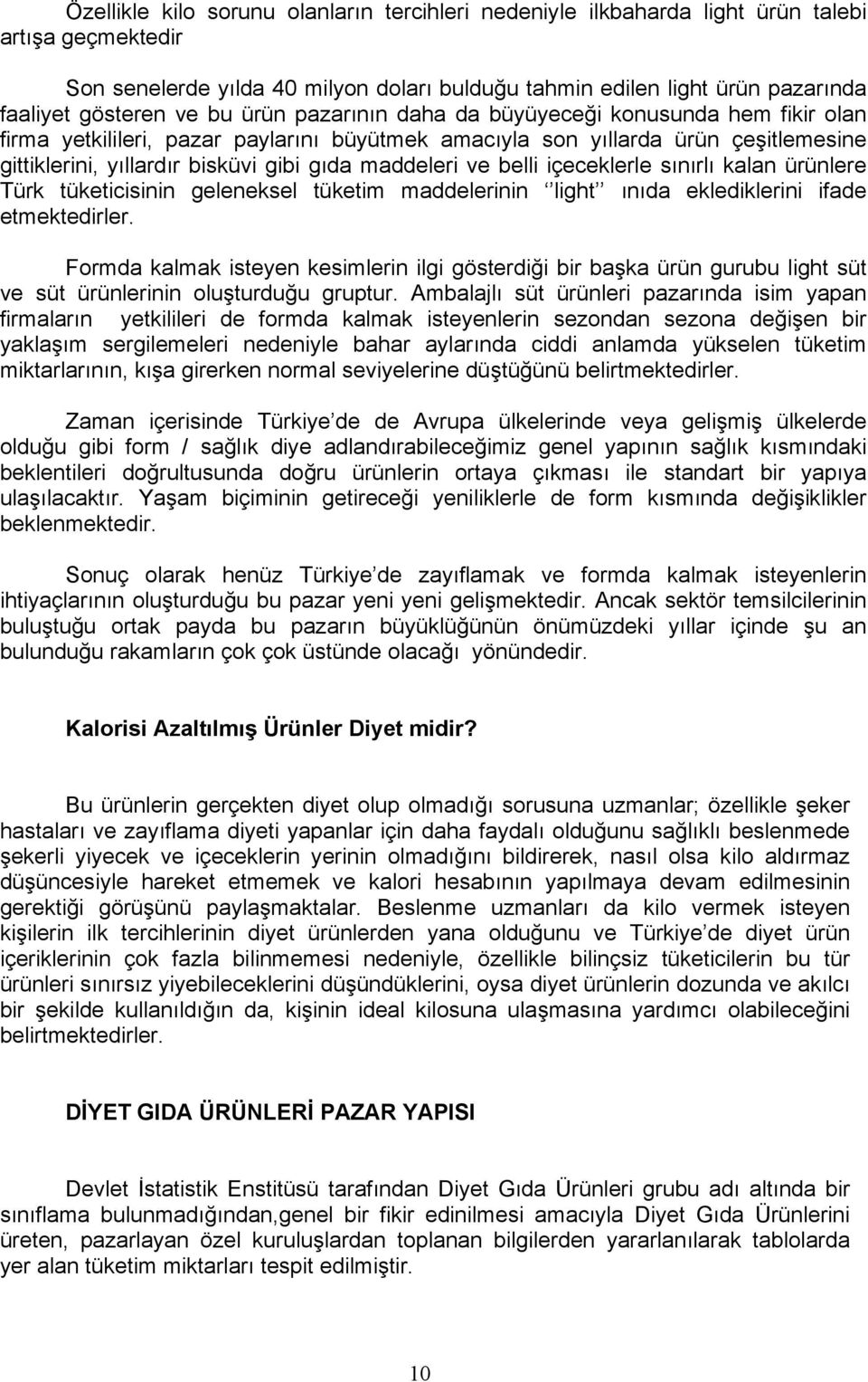 maddeleri ve belli içeceklerle sınırlı kalan ürünlere Türk tüketicisinin geleneksel tüketim maddelerinin light ınıda eklediklerini ifade etmektedirler.