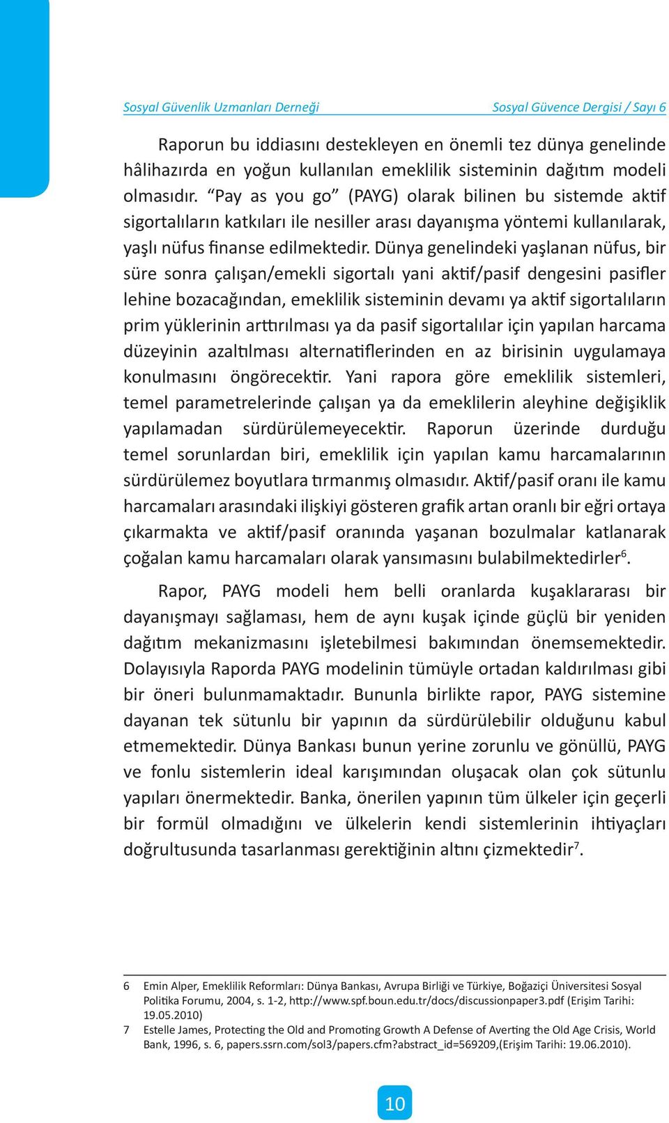 Dünya genelindeki yaşlanan nüfus, bir süre sonra çalışan/emekli sigortalı yani aktif/pasif dengesini pasifler lehine bozacağından, emeklilik sisteminin devamı ya aktif sigortalıların prim yüklerinin