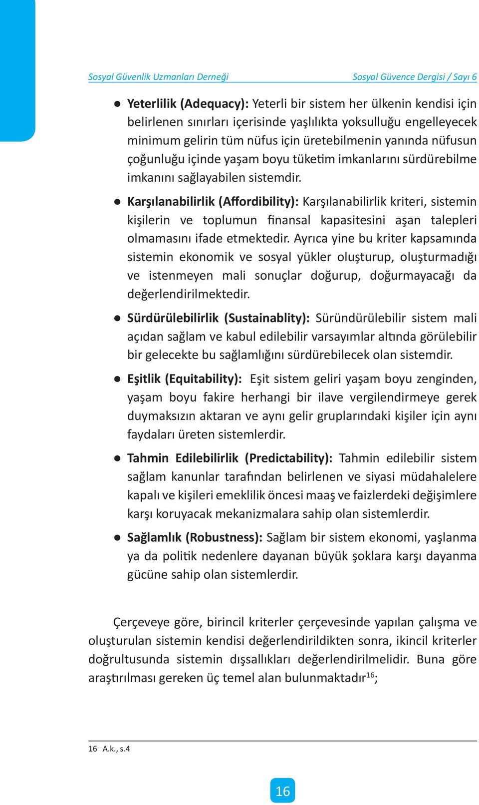 Karşılanabilirlik (Affordibility): Karşılanabilirlik kriteri, sistemin kişilerin ve toplumun finansal kapasitesini aşan talepleri olmamasını ifade etmektedir.