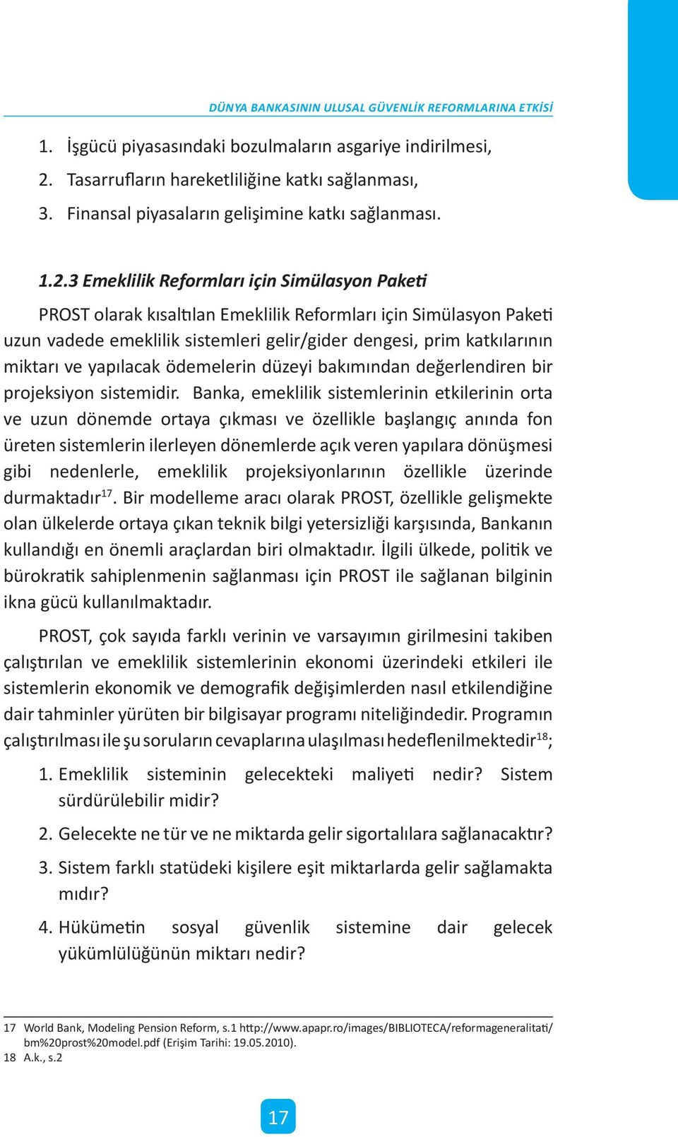 3 Emeklilik Reformları için Simülasyon Paketi PROST olarak kısaltılan Emeklilik Reformları için Simülasyon Paketi uzun vadede emeklilik sistemleri gelir/gider dengesi, prim katkılarının miktarı ve