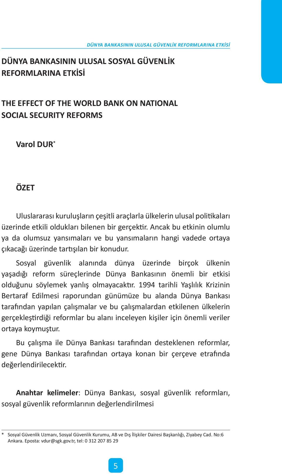 Ancak bu etkinin olumlu ya da olumsuz yansımaları ve bu yansımaların hangi vadede ortaya çıkacağı üzerinde tartışılan bir konudur.