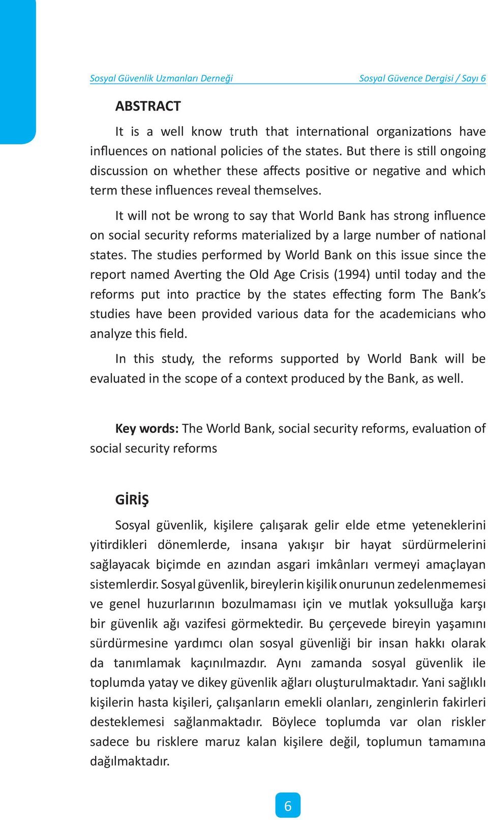 It will not be wrong to say that World Bank has strong influence on social security reforms materialized by a large number of national states.