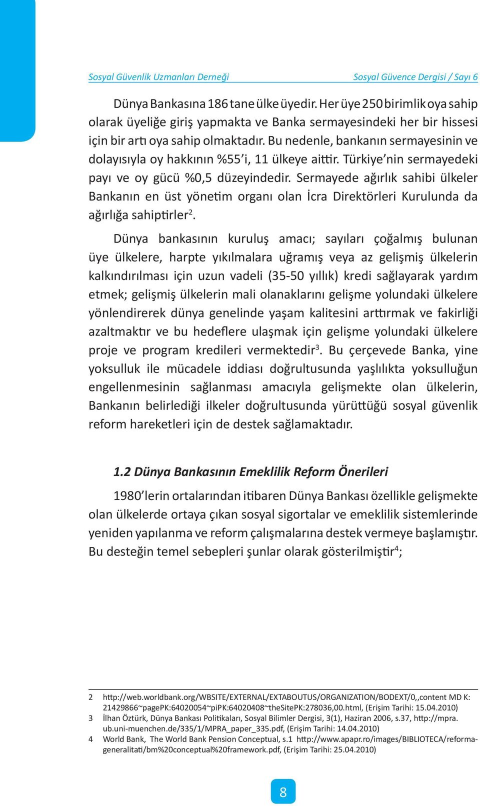 Bu nedenle, bankanın sermayesinin ve dolayısıyla oy hakkının %55 i, 11 ülkeye aittir. Türkiye nin sermayedeki payı ve oy gücü %0,5 düzeyindedir.