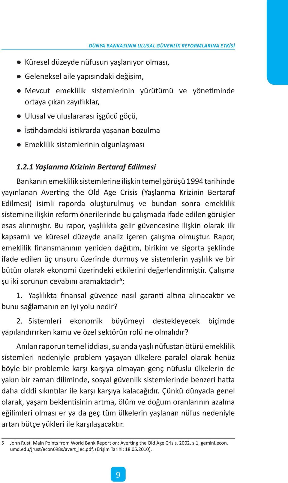 1 Yaşlanma Krizinin Bertaraf Edilmesi Bankanın emeklilik sistemlerine ilişkin temel görüşü 1994 tarihinde yayınlanan Averting the Old Age Crisis (Yaşlanma Krizinin Bertaraf Edilmesi) isimli raporda