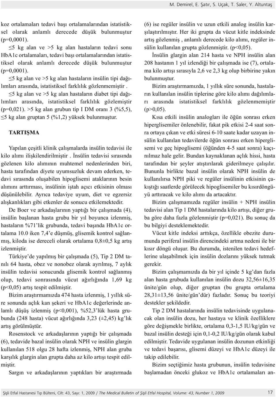 5 kg alan ve >5 kg alan hastaların insülin tipi dağılımları arasında, istatistiksel farklılık gözlenmemiştir.