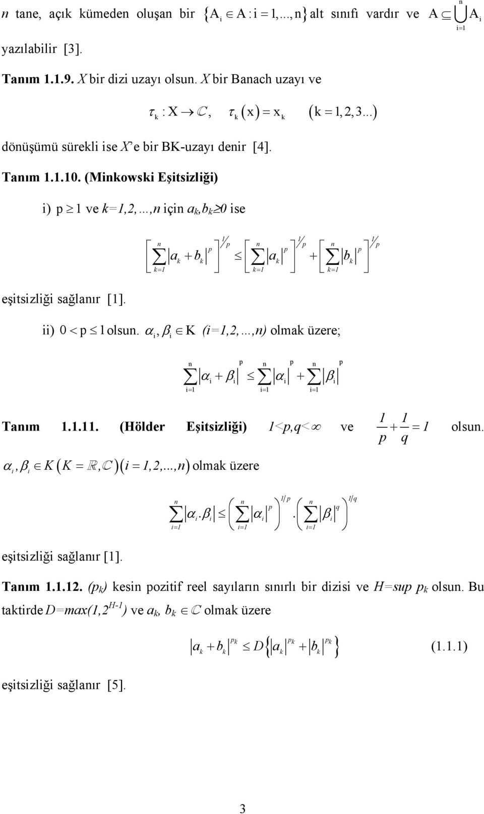 α, β K (i=,2,,) olma üzee; i i p p p α + β α + β i i i i i= i= i= Taım... (Hölde Eşitsizliği) <p,q< ve + = p q ( )( ) α, β K K =, i =,2,..., i i olma üzee olsu. p p q α. β α. β i i i i i= i= i= q eşitsizliği sağlaı [].