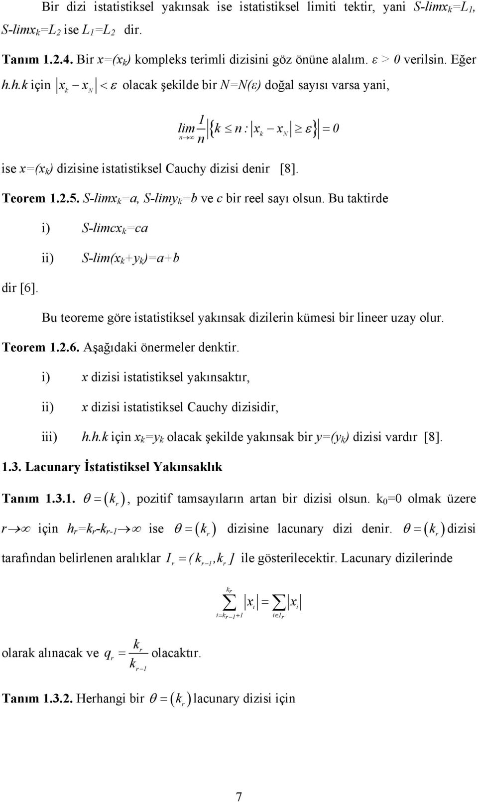 Bu tatide i) S-limcx =ca ii) S-lim(x +y )=a+b di [6]. Bu teoeme göe istatistisel yaısa dizilei ümesi bi liee uzay olu. Teoem.2.6. Aşağıdai öemele deti.